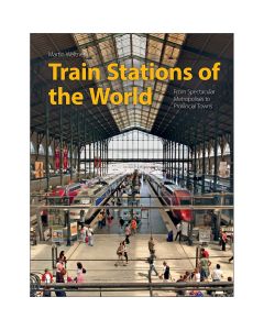 Train Stations of the World: From Spectacular Metropolises to Provincial Towns Book