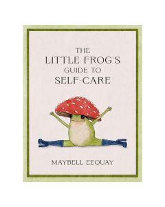The Little Frog's Guide to Self-Care: Affirmations, Self-Love and Life Lessons According to the Internet's Beloved Mushroom Frog Book