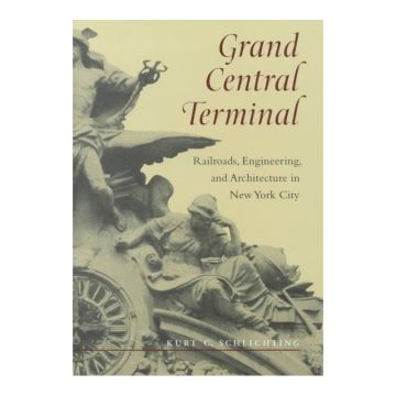 Grand Central Terminal: Railroads, Engineering, and Architecture in New York City Book
