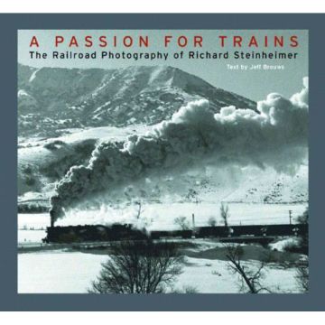 A Passion for Trains: The Railroad Photography of Richard Steinheimer Book