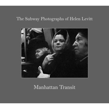 Manhattan Transit: The Subway Photographs of Helen Levitt