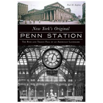 New York's Original Penn Station: The Rise and Tragic Fall of an American Landmark Book