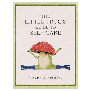 The Little Frog's Guide to Self-Care: Affirmations, Self-Love and Life Lessons According to the Internet's Beloved Mushroom Frog Book